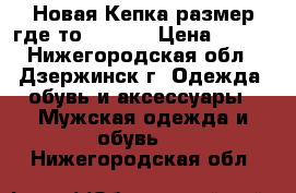 Новая Кепка размер где-то 56-57. › Цена ­ 600 - Нижегородская обл., Дзержинск г. Одежда, обувь и аксессуары » Мужская одежда и обувь   . Нижегородская обл.